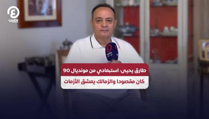 طارق يحيى لـ&laquo;العين الإخبارية&raquo;: استبعادي من مونديال 90 كان مقصودا.. والزمالك يعشق الأزمات